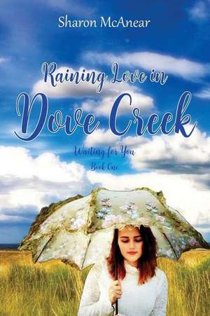 Raining Love in Dove Creek de Sharon McAnear