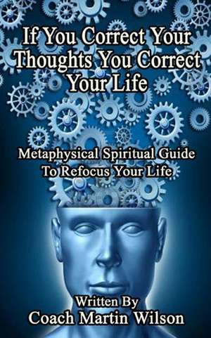 If You Correct Your Thoughts You Correct Your Life de Martin C. Wilson Sr