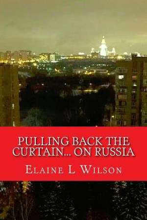 Pulling Back the Curtain... on Russia de Elaine L. Wilson