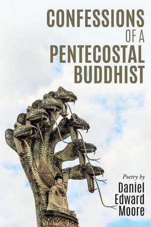 Confessions of a Pentecostal Buddhist de Moore, Daniel Edward