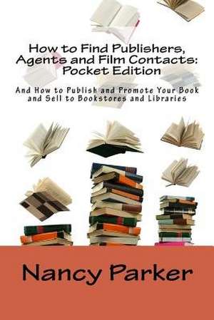 How to Find Publishers, Agents and Film Contacts de Nancy Parker