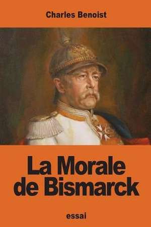 La Morale de Bismarck de Charles Benoist