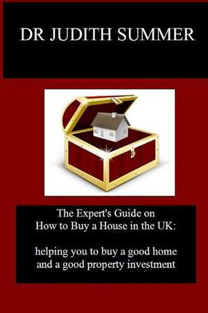 The Expert's Guide on How to Buy a House in the UK de Summer, Dr Judith