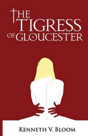 The Tigress of Gloucester de MR Kenneth V. Bloom