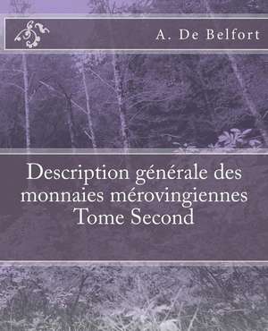 Description Generale Des Monnaies Merovingiennes Tome Second de De Belfort, A.