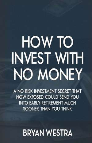 How to Invest with No Money de Bryan Westra