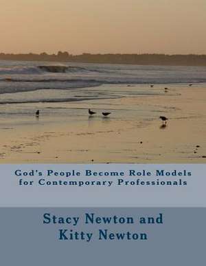 God's People Become Role Models for Comtemporary Professionals de Newton, Stacy