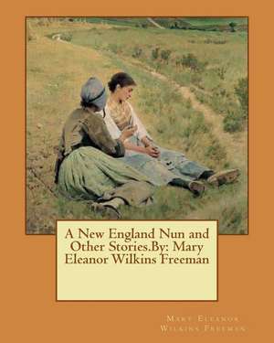 A New England Nun and Other Stories.by de Mary Eleanor Wilkins Freeman