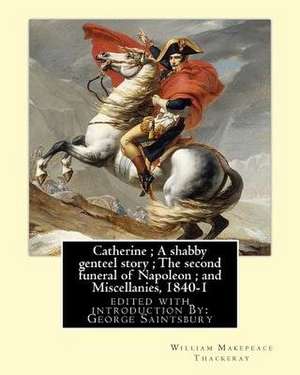 Catherine; A Shabby Genteel Story; The Second Funeral of Napoleon; And Miscellanies, 1840-1 de William Makepeace Thackeray