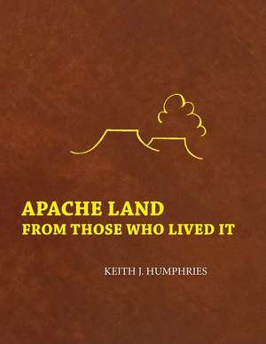 Apache Land from Those Who Lived It de Humphries, Keith J.