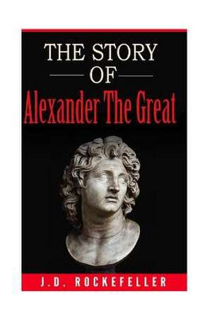 The Story of Alexander the Great de Rockefeller, James David