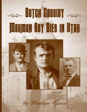 Butch Cassidy Mormon Boy Dies in Utah de Grace, Marilyn