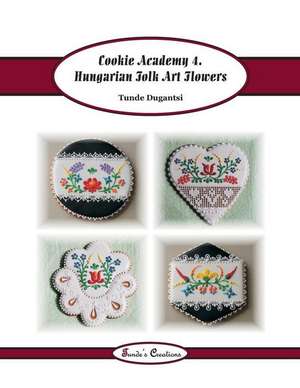 Cookie Academy 4. - Hungarian Folk Art Flowers de Tunde Dugantsi