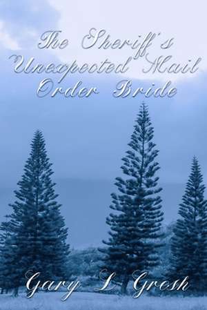 The Sheriff's Unexpected Mail Order Bride de Gresh, Col Gary L.