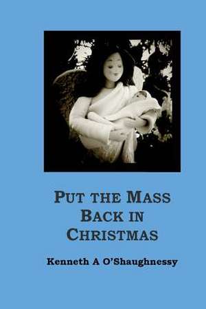 Put the Mass Back in Christmas de Kenneth a. O'Shaughnessy