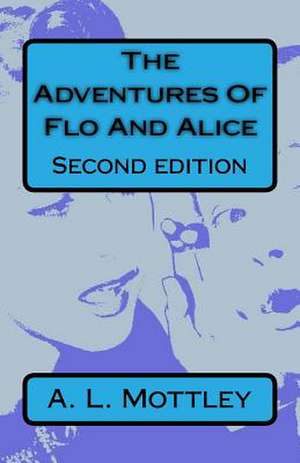 The Adventures of Flo and Alice. Second Edition de A. L. Mottley