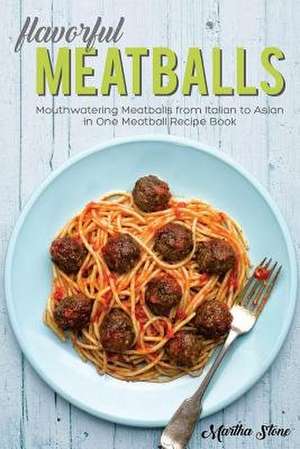 Flavorful Meatballs de Martha Stone