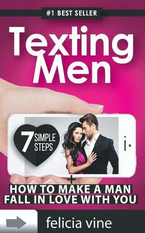 Texting Men + How to Make a Man Fall in Love with You de Felicia Vine