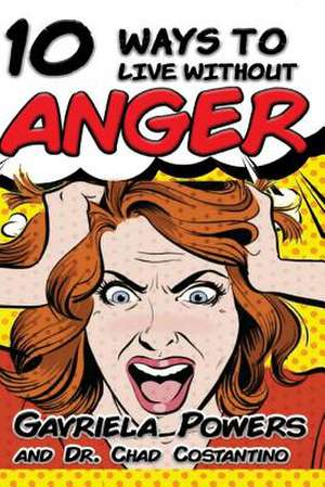 10 Ways to Live Without Anger de Gavriela Powers