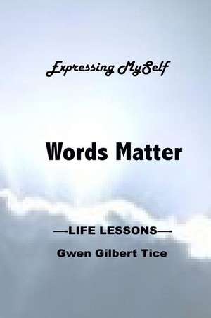 Words Matter...Expressing Myself de Tice, Gwen Gilbert