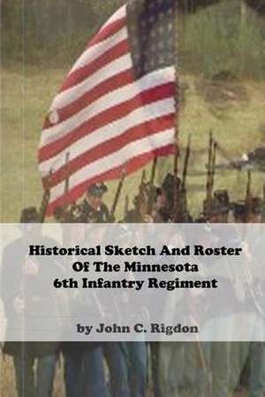 Historical Sketch and Roster of the Minnesota 6th Infantry Regiment de John C. Rigdon