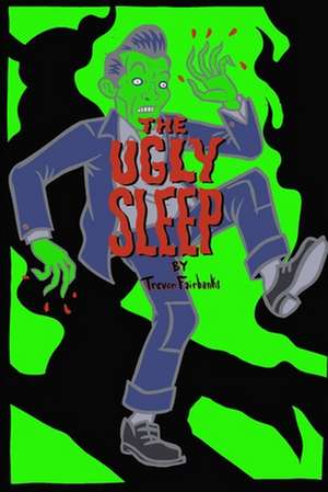 The Ugly Sleep de Trevor Fairbanks