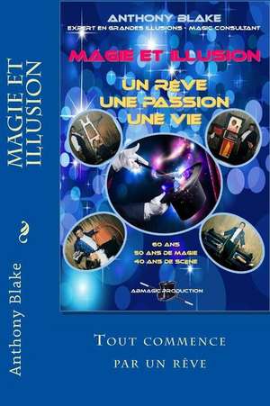 Magie Et Illusion - Anthony Blake - Un Reve - Une Passion - Une Vie de Anthony Blake