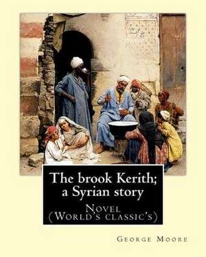 The Brook Kerith; A Syrian Story. by de George Moore