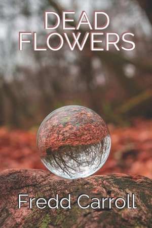 Dead Flowers de F. a. Carroll