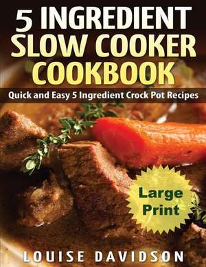 5 Ingredient Slow Cooker Cookbook - Large Print Edition de Louise Davidson