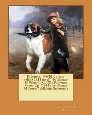 Pollyanna. Novel ( a Best-Selling 1913 Novel ) by Eleanor H. Porter.Include de Eleanor H. Porter