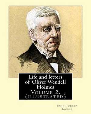 Life and Letters of Oliver Wendell Holmes. by de John T. Morse