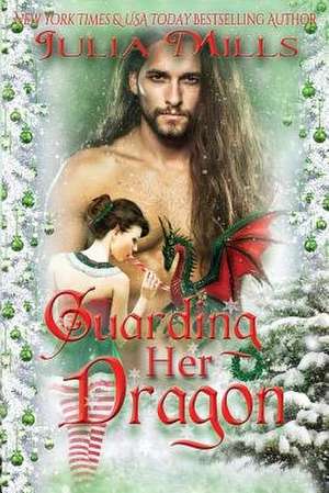 Guarding Her Dragon de Julia Mills