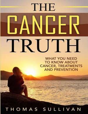 The Cancer Truth de Thomas Sullivan