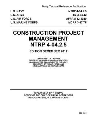 Navy Tactical Reference Publication Ntrp 4-04.2.5/TM 3-34.42/Afpam 32-1020/McRp 3-17.7f Construction Project Management December 2012 de Us Navy, United States Government