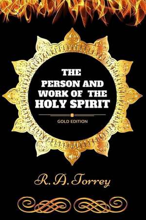 The Person and Work of the Holy Spirit de Reuben Archer Torrey