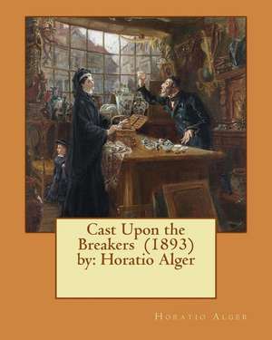 Cast Upon the Breakers (1893) by de Horatio Alger