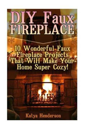 DIY Faux Fireplace de Henderson, Katya