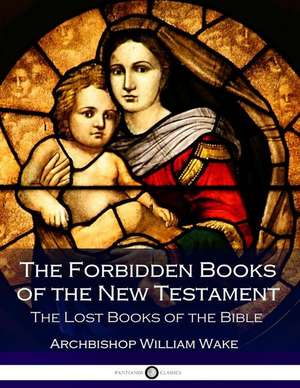 The Forbidden Books of the New Testament de Archbishop Wake