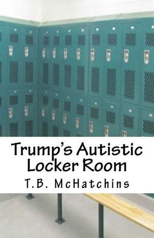 Trump's Autistic Locker Room de McHatchins, T. B.