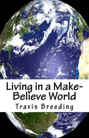 Living in a Make-Believe World de Travis Breeding