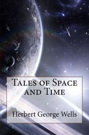 Tales of Space and Time Herbert George Wells de Herbert George Wells