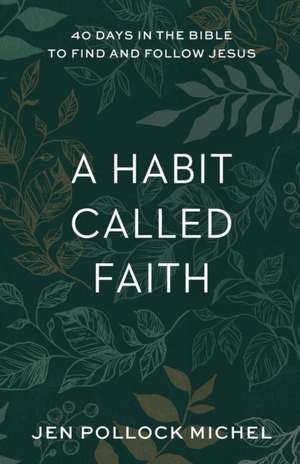 A Habit Called Faith – 40 Days in the Bible to Find and Follow Jesus de Jen Pollock Michel