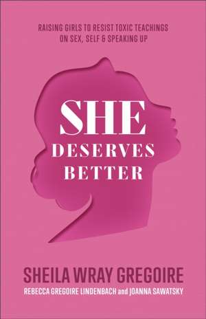 She Deserves Better – Raising Girls to Resist Toxic Teachings on Sex, Self, and Speaking Up de Sheila Wray Gregoire