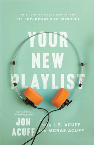 Your New Playlist – The Student`s Guide to Tapping into the Superpower of Mindset de Jon Acuff