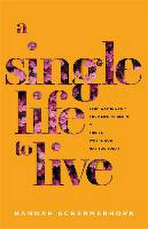 A Single Life to Live – Stop Waiting for Your Life to Begin and Thrive Where God Has You Today de Hannah Schermerhorn