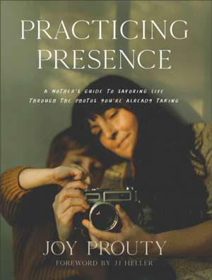 Practicing Presence de Joy Prouty