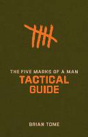 The Five Marks of a Man Tactical Guide de Brian Tome