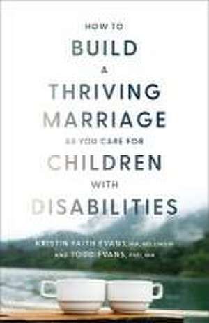 How to Build a Thriving Marriage as You Care for Children with Disabilities de Kristin Faith Evans