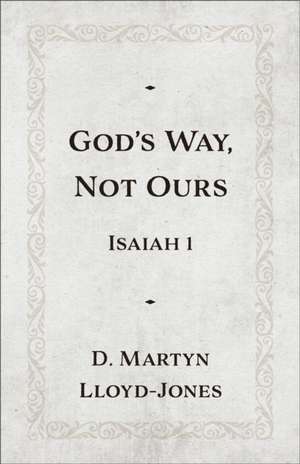 God's Way, Not Ours de D Martyn Lloyd-Jones